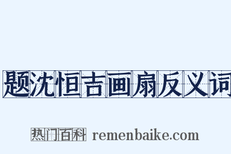题沈恒吉画扇反义词是什么意思的图片